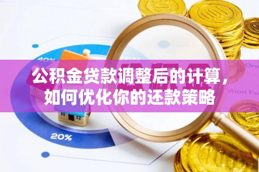指南公积金贷款调整后的计算，如何优化你的还款策略